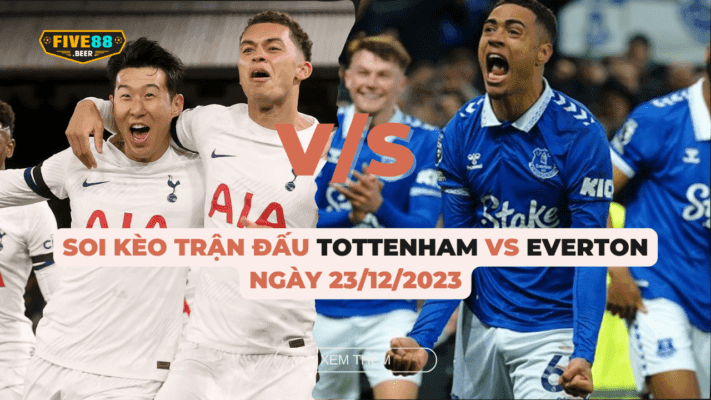 Five88 - Soi kèo trận đấu Tottenham vs Everton vào ngày 23/12/2023