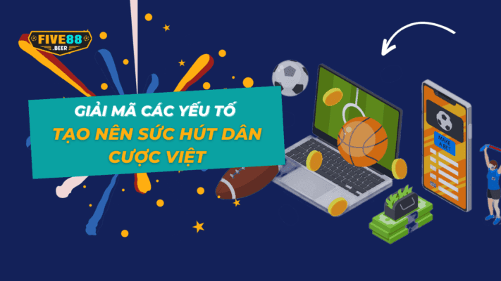 Five88 giải mã các yếu tố tạo nên sức hút dân cược Việt