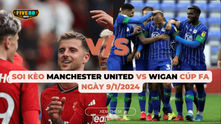 Five88 - Soi kèo trận đấu Manchester United vs Wigan ngày 9/1/2024 cúp FA