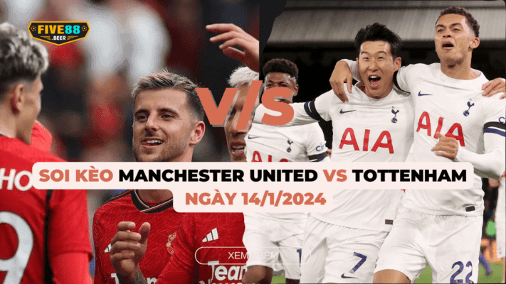 Five88 - Soi kèo trận thư hùng Manchester United đấu Tottenham ngày 14/1/2024