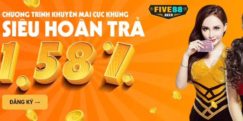 Ưu đãi nhà cái Five88 - Cược thả ga - Nhận siêu hoàn trả 1.58%